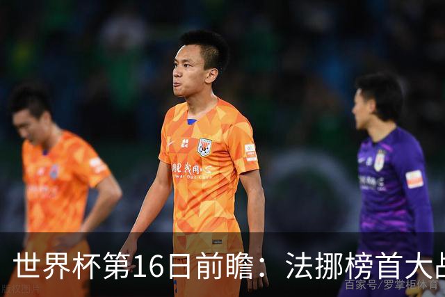 世界杯第16日前瞻：法挪榜首大战又见马宁身影 关注亚洲三队命运