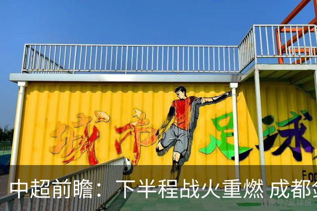 中超前瞻：下半程战火重燃 成都剑指三分申花求反弹