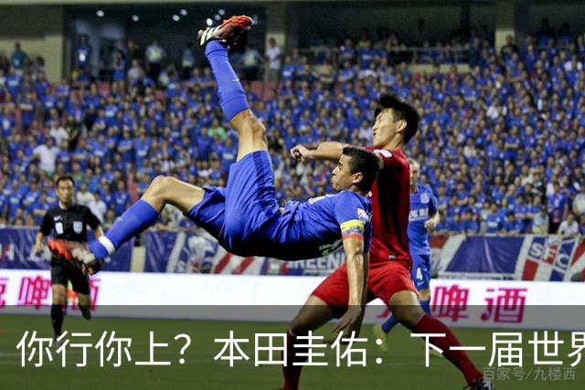 你行你上？本田圭佑：下一届世界杯想作为教练带领日本队参赛