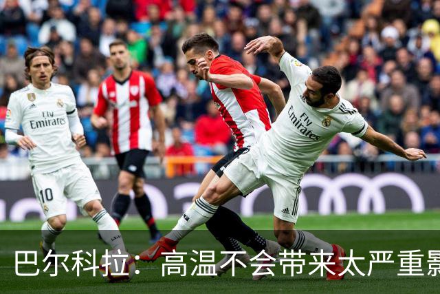 巴尔科拉：高温不会带来太严重影响，德尚让我注意和姆巴佩换位