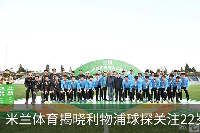 米兰体育揭晓利物浦球探关注22岁乌兹别克国脚费祖拉耶夫